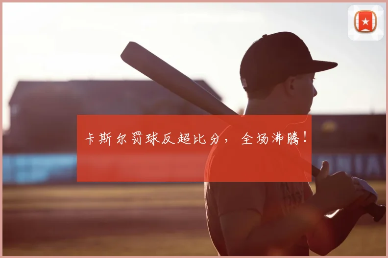 卡斯尔罚球反超比分，全场沸腾！